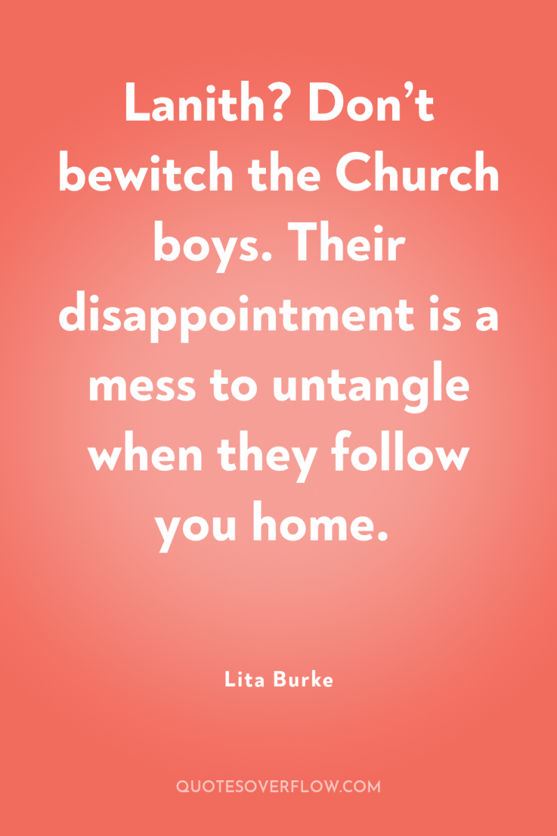Lanith? Don’t bewitch the Church boys. Their disappointment is a...