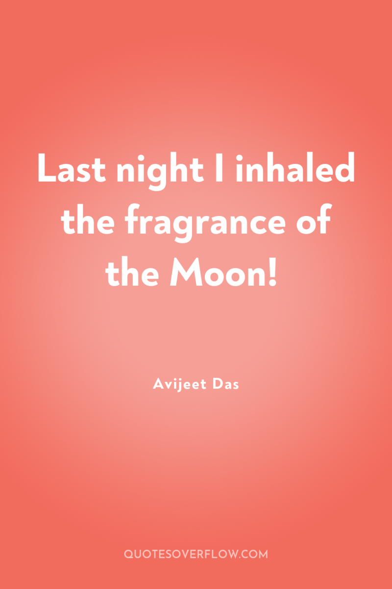 Last night I inhaled the fragrance of the Moon! 
