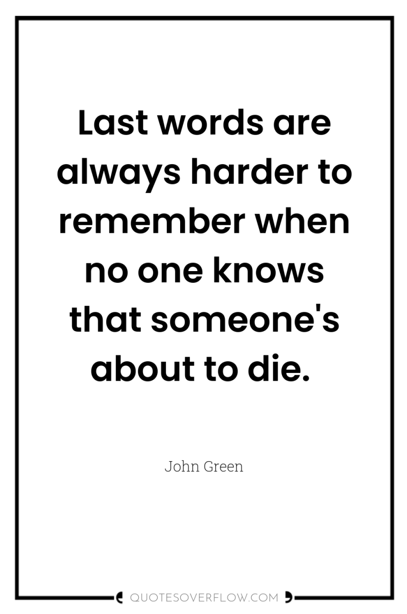 Last words are always harder to remember when no one...