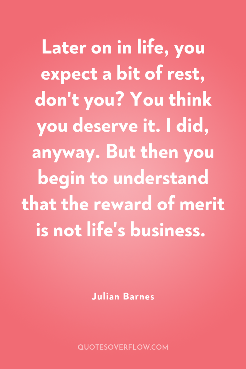 Later on in life, you expect a bit of rest,...