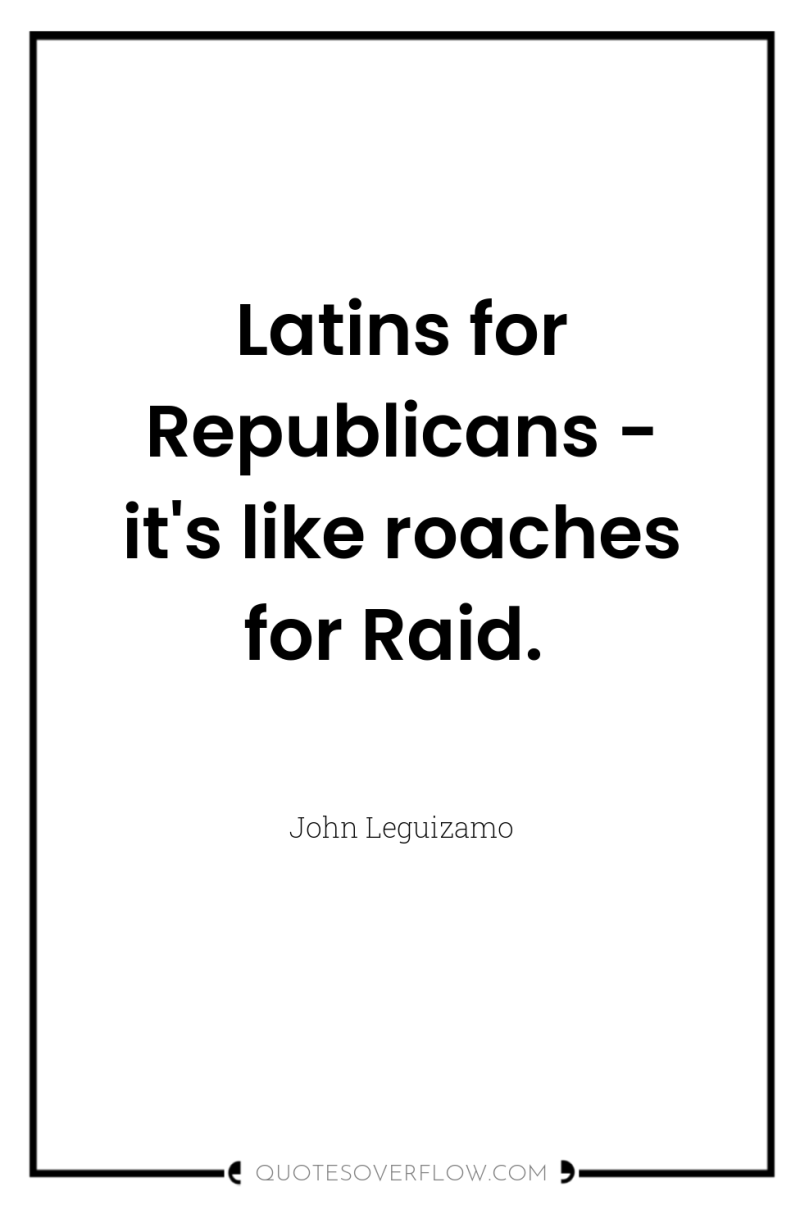 Latins for Republicans - it's like roaches for Raid. 