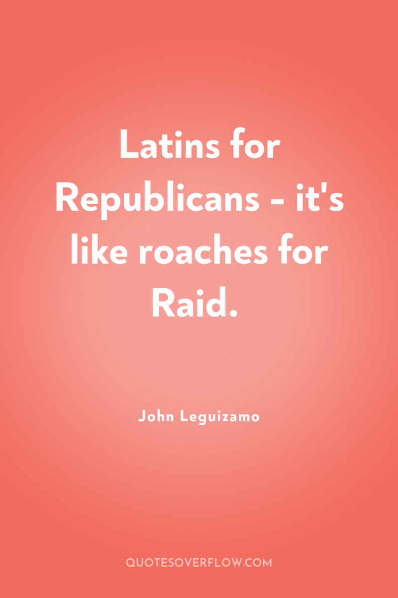 Latins for Republicans - it's like roaches for Raid. 