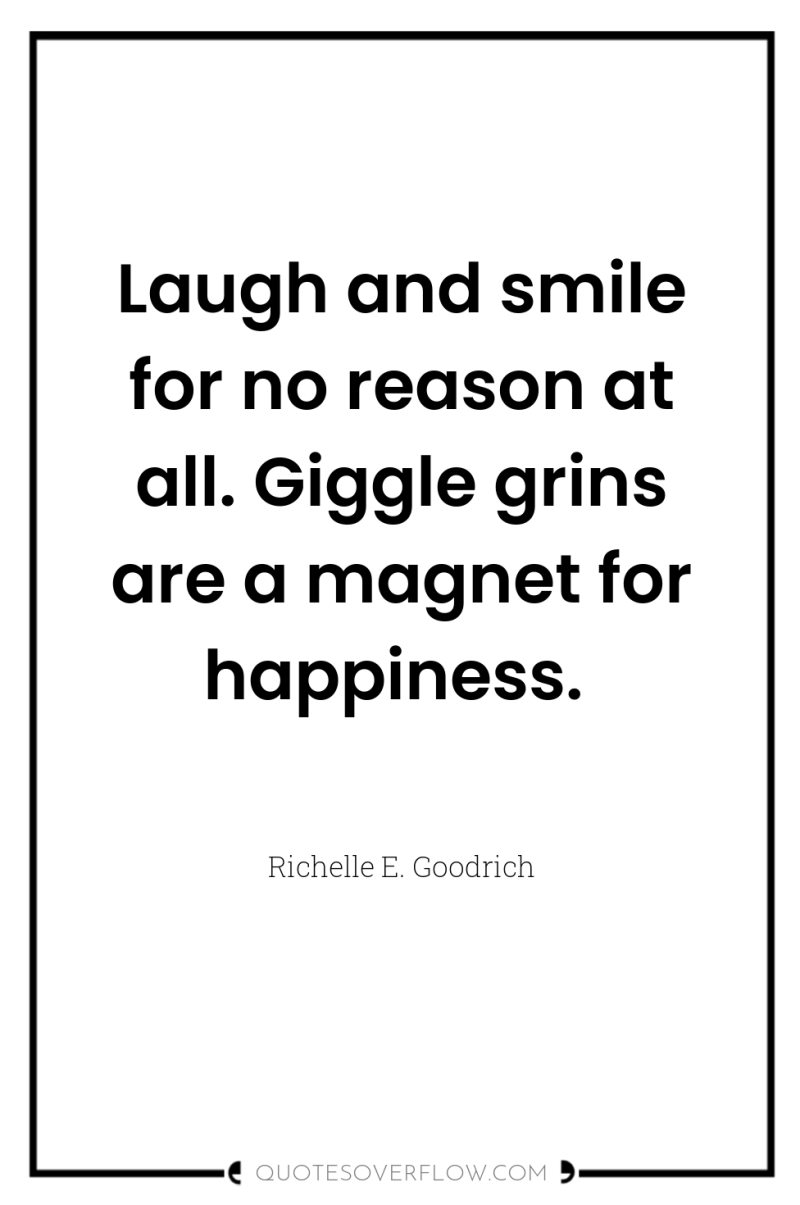 Laugh and smile for no reason at all. Giggle grins...
