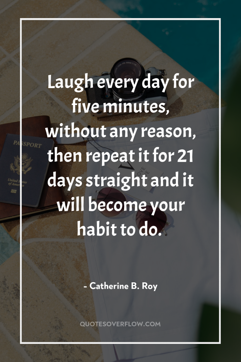 Laugh every day for five minutes, without any reason, then...