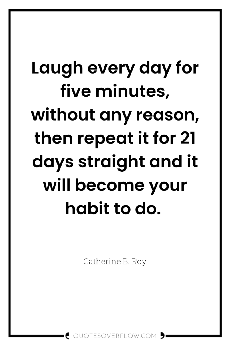 Laugh every day for five minutes, without any reason, then...