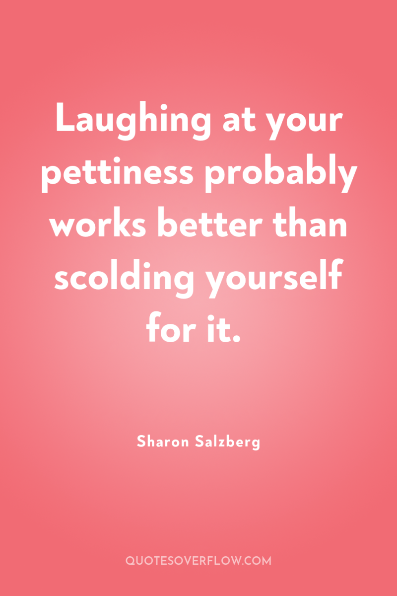 Laughing at your pettiness probably works better than scolding yourself...