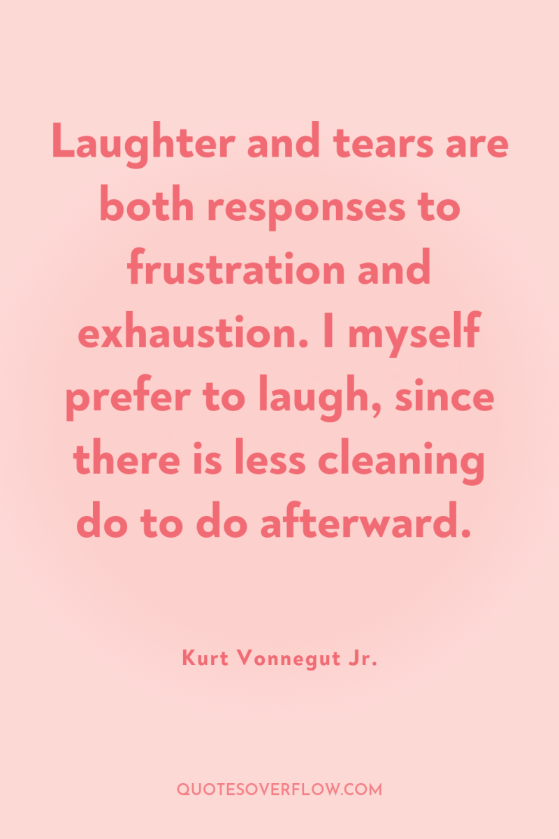 Laughter and tears are both responses to frustration and exhaustion....