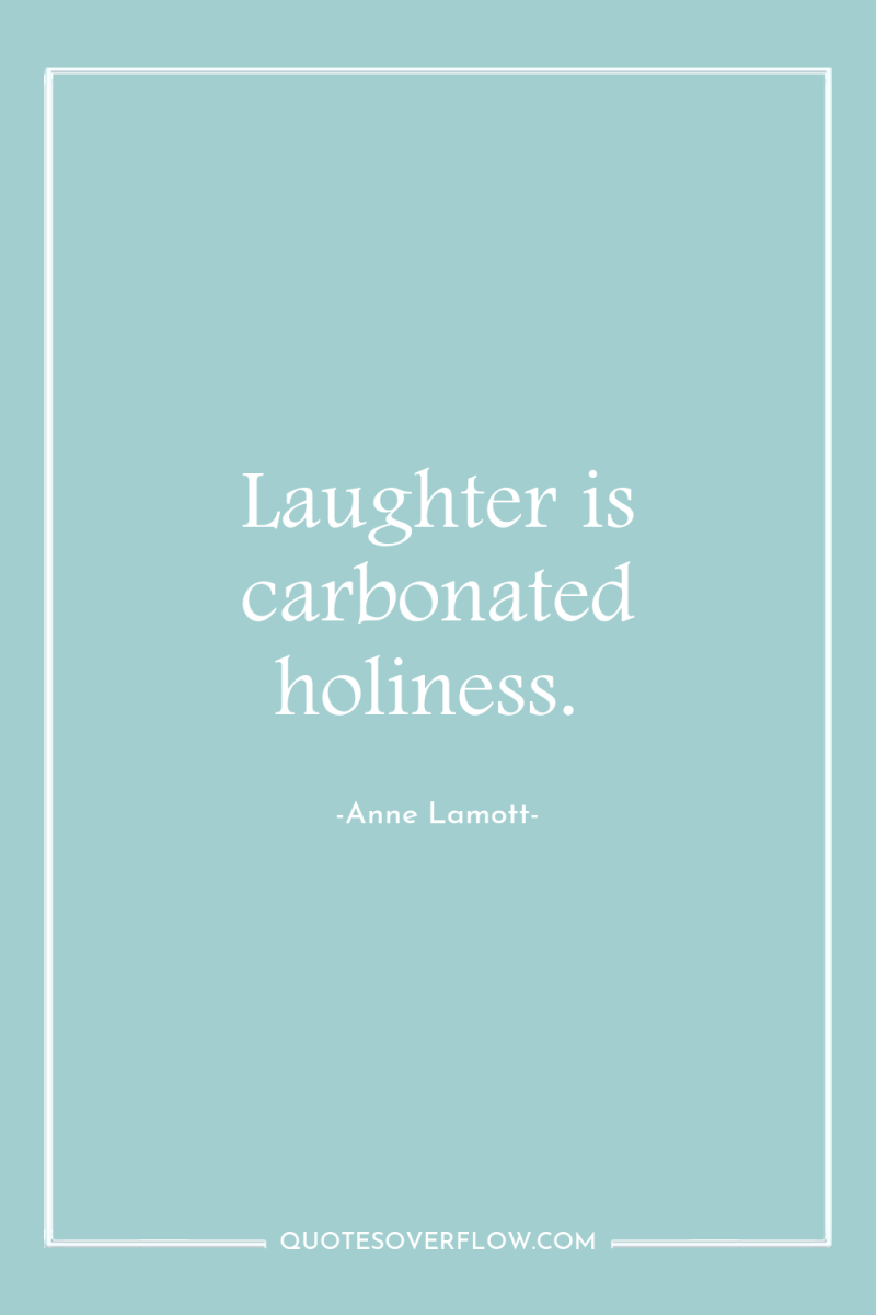 Laughter is carbonated holiness. 