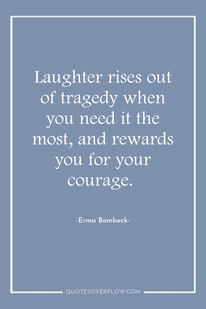 Laughter rises out of tragedy when you need it the...
