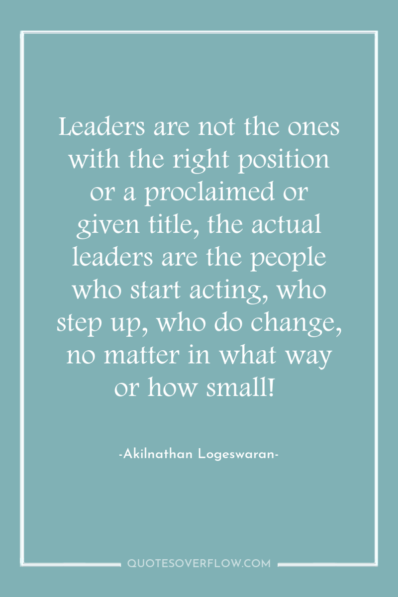 Leaders are not the ones with the right position or...