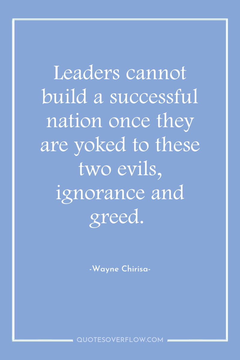 Leaders cannot build a successful nation once they are yoked...