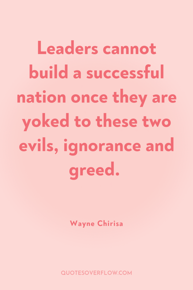 Leaders cannot build a successful nation once they are yoked...