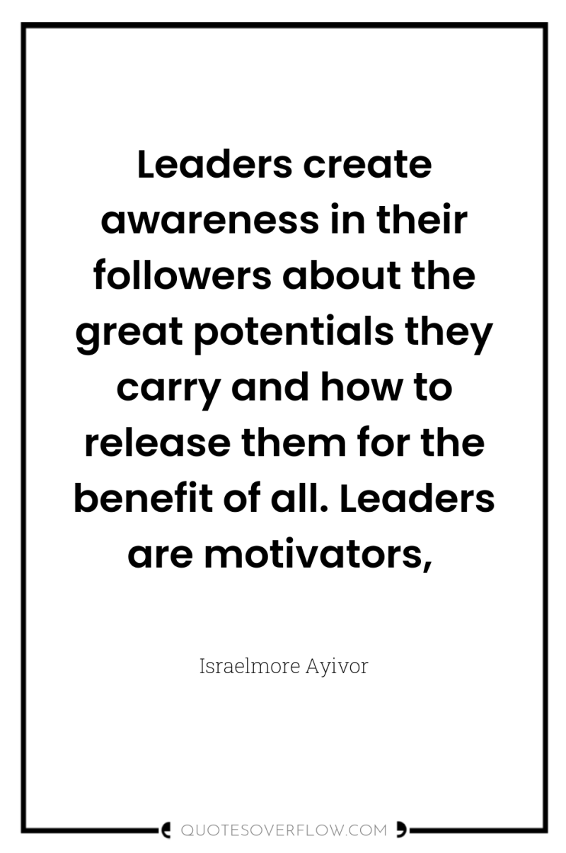 Leaders create awareness in their followers about the great potentials...