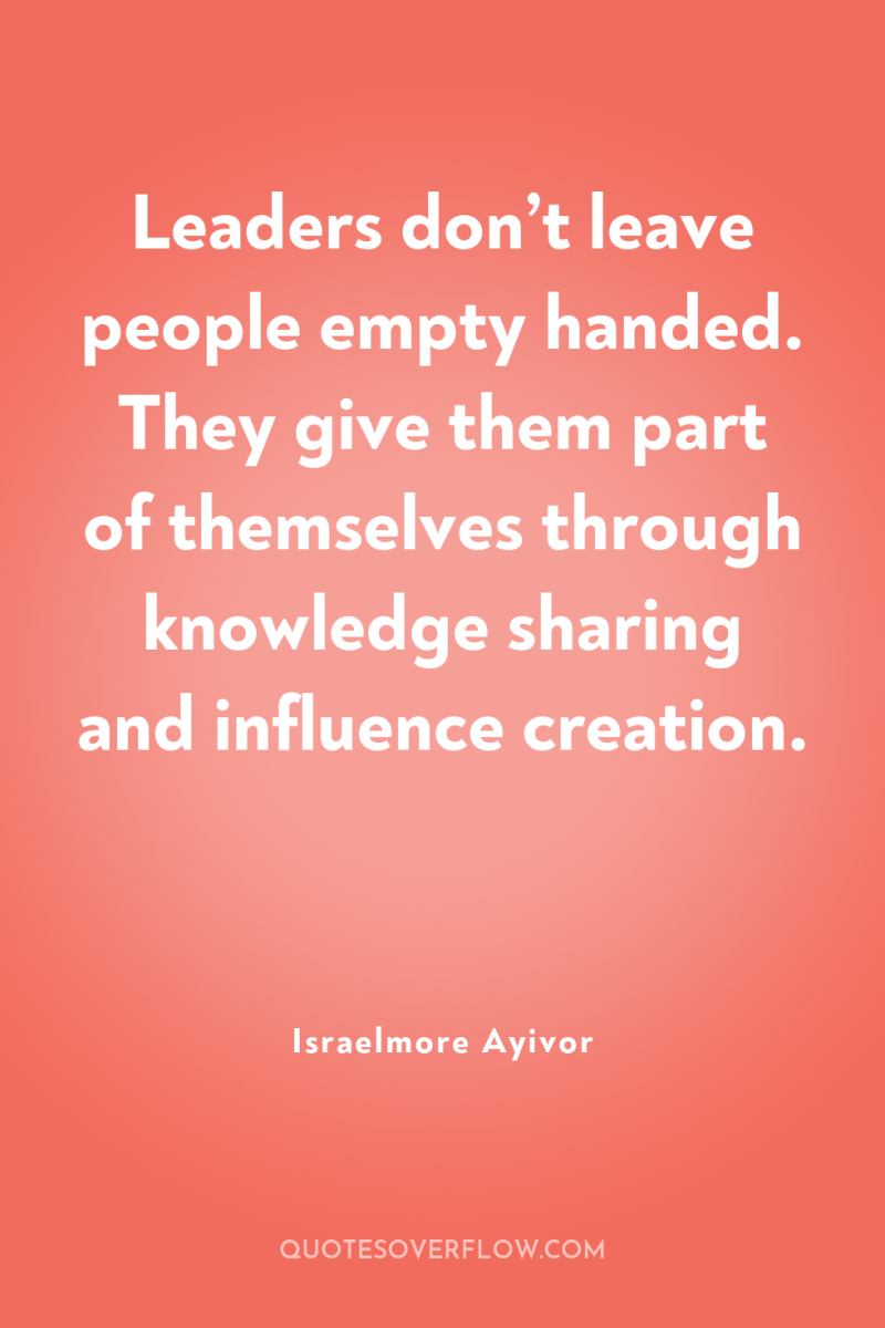 Leaders don’t leave people empty handed. They give them part...