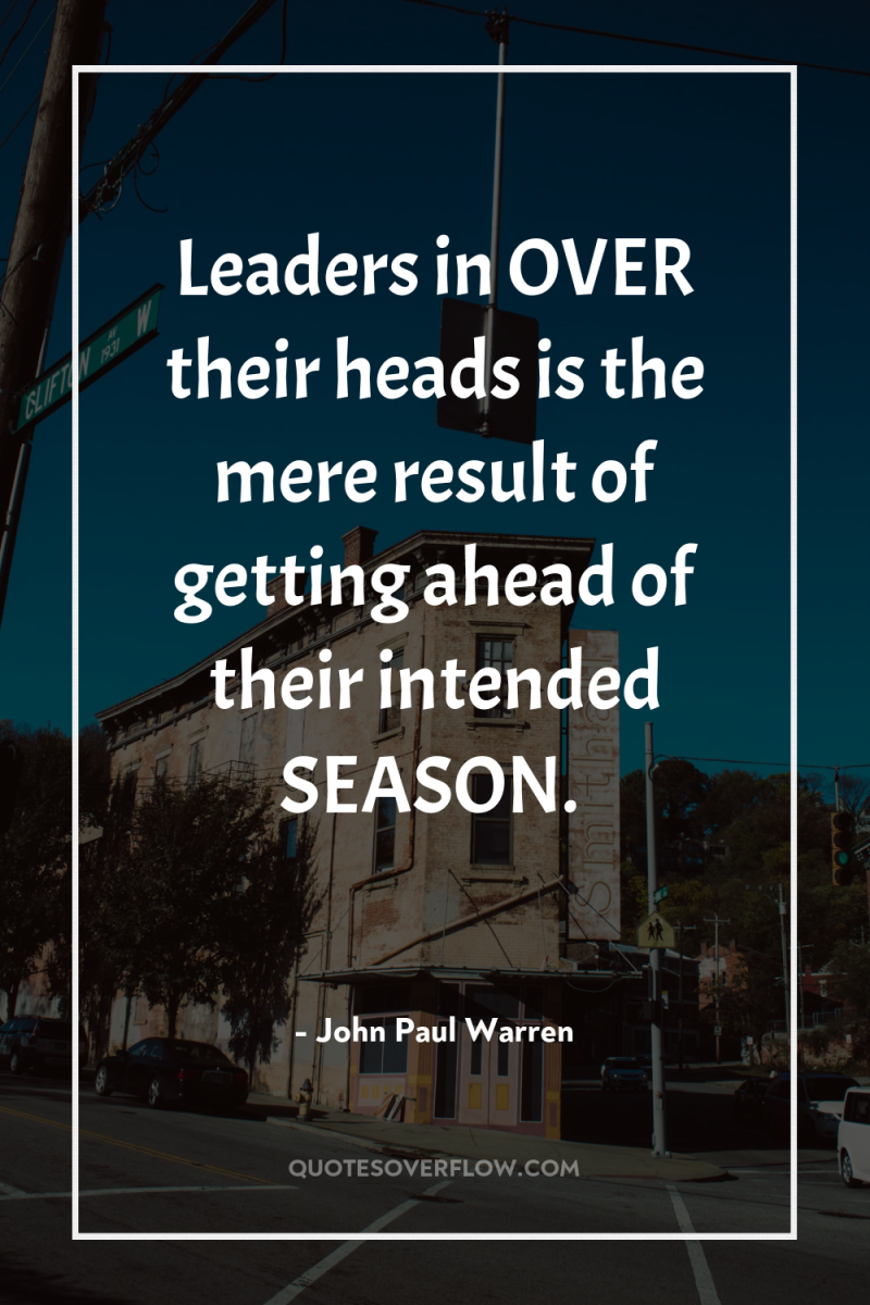Leaders in OVER their heads is the mere result of...