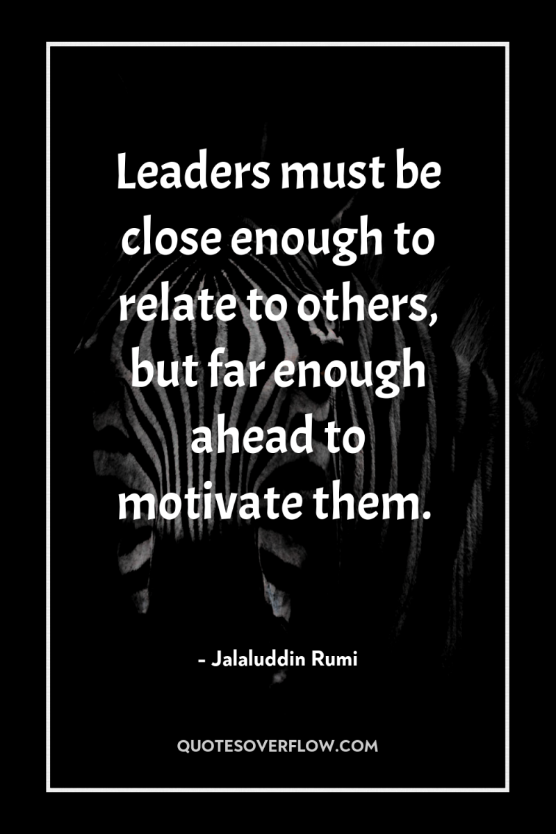 Leaders must be close enough to relate to others, but...
