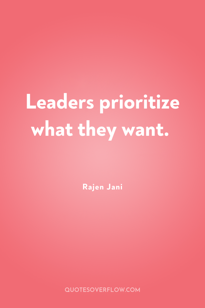 Leaders prioritize what they want. 