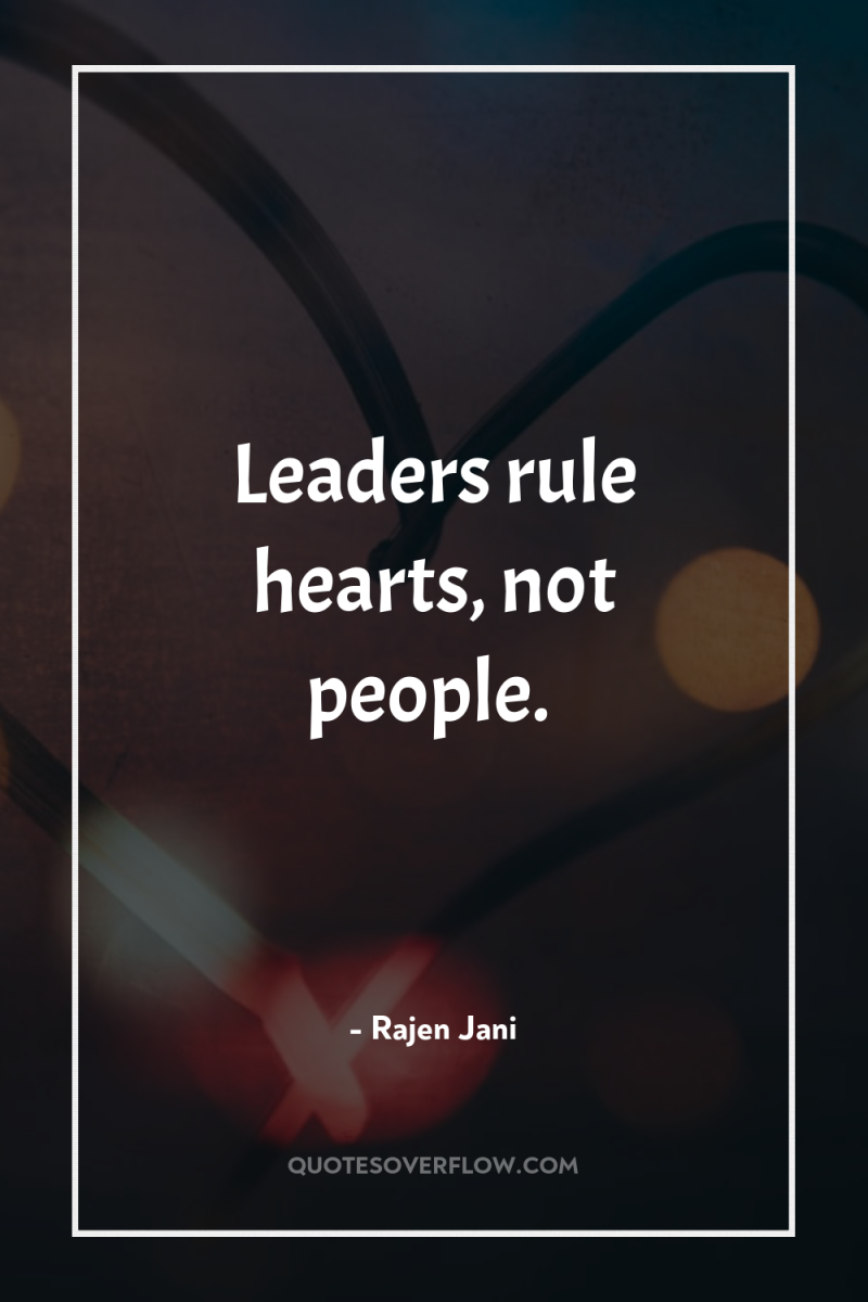 Leaders rule hearts, not people. 