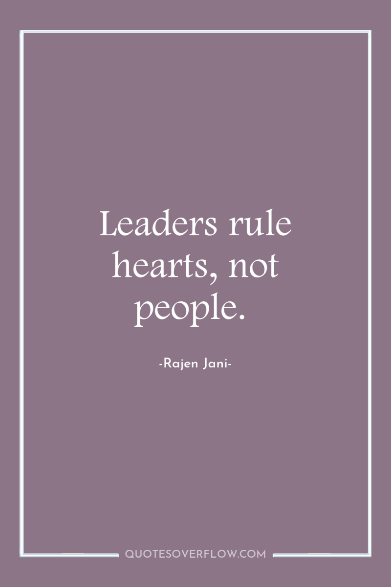 Leaders rule hearts, not people. 