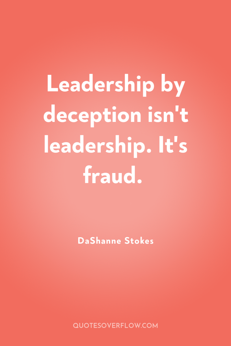 Leadership by deception isn't leadership. It's fraud. 