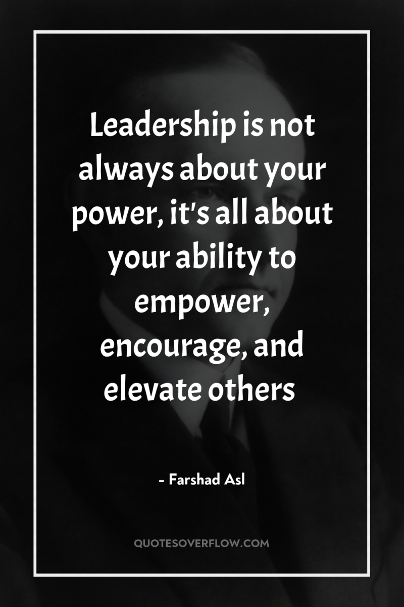 Leadership is not always about your power, it's all about...