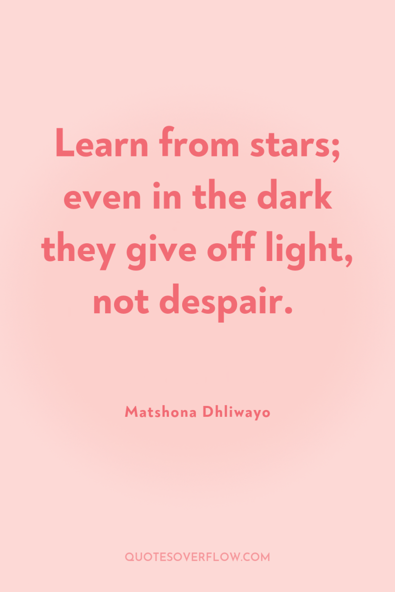 Learn from stars; even in the dark they give off...