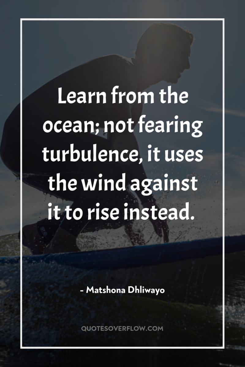 Learn from the ocean; not fearing turbulence, it uses the...
