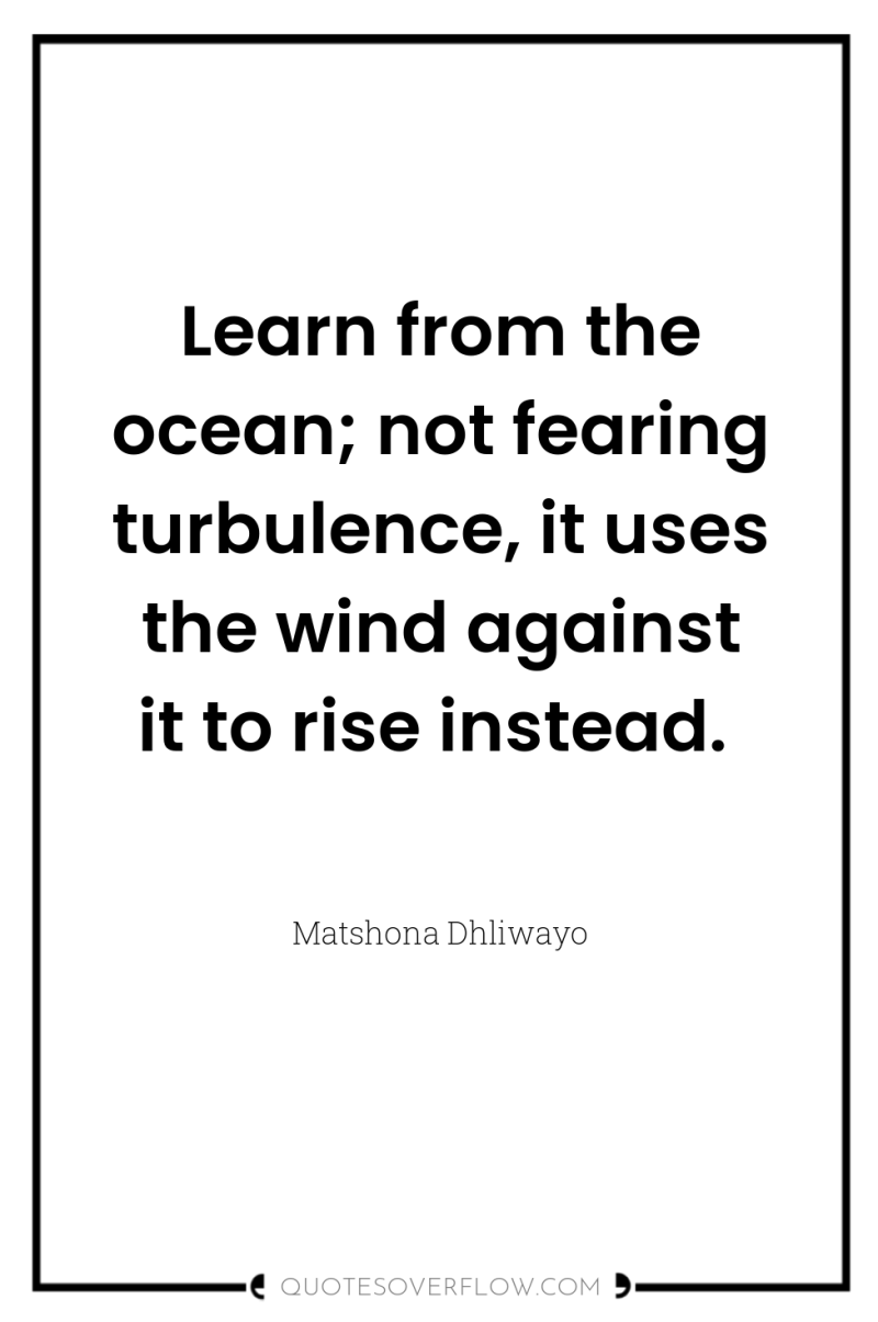 Learn from the ocean; not fearing turbulence, it uses the...