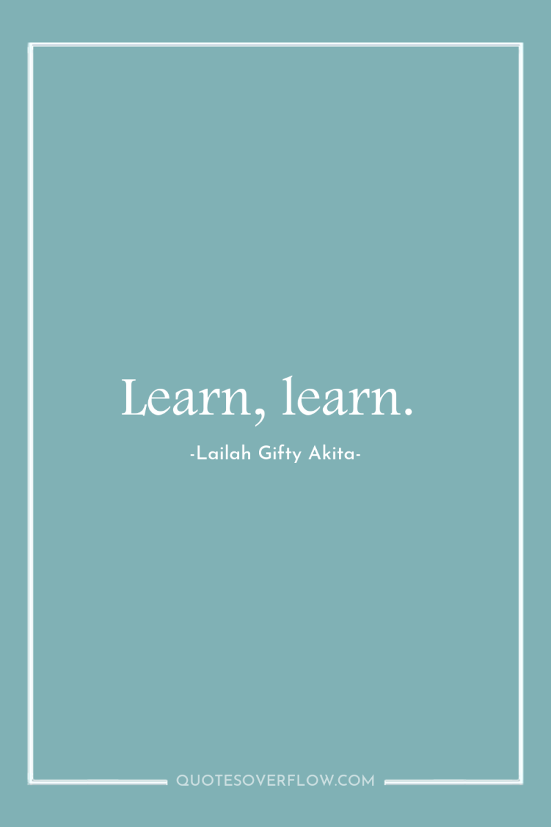 Learn, learn. 