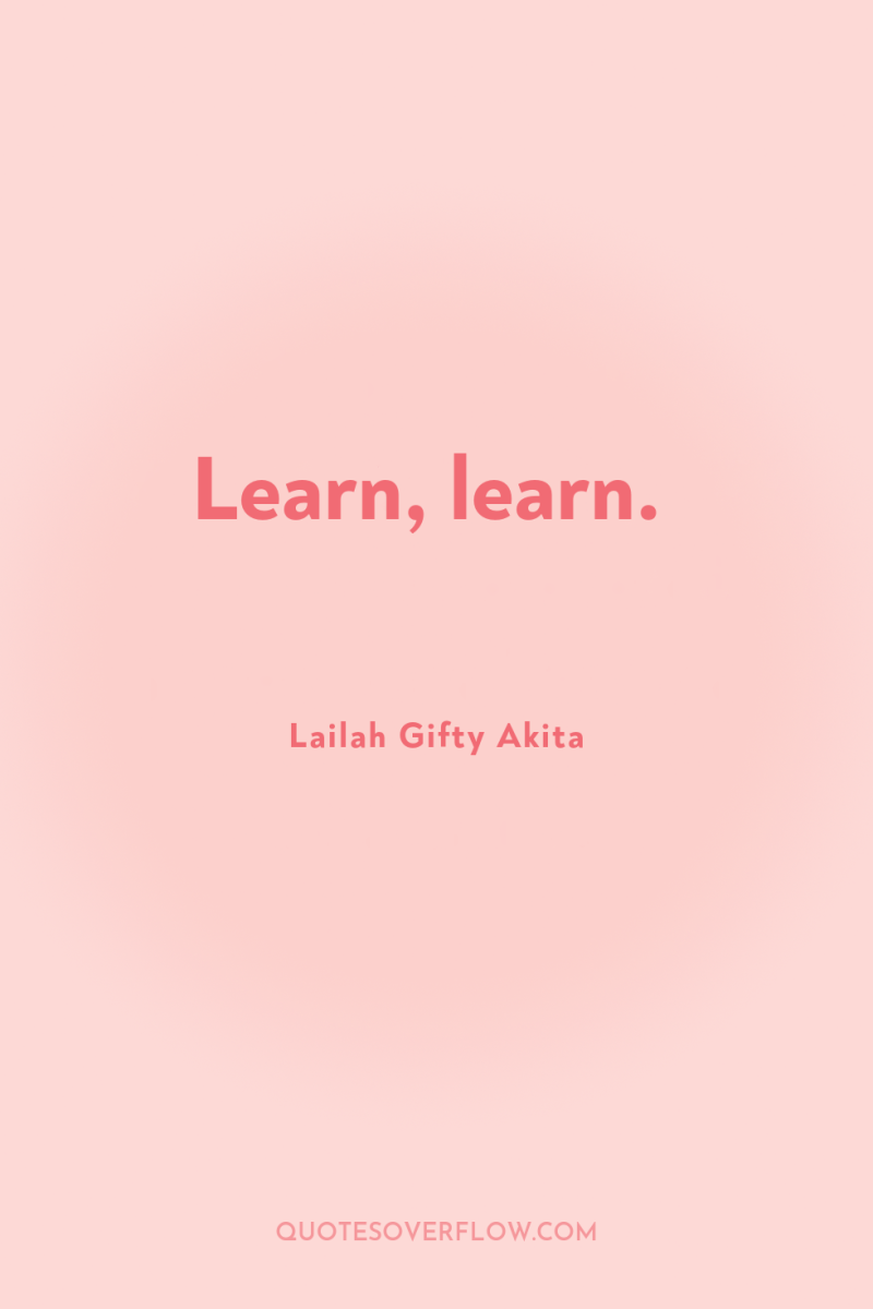 Learn, learn. 