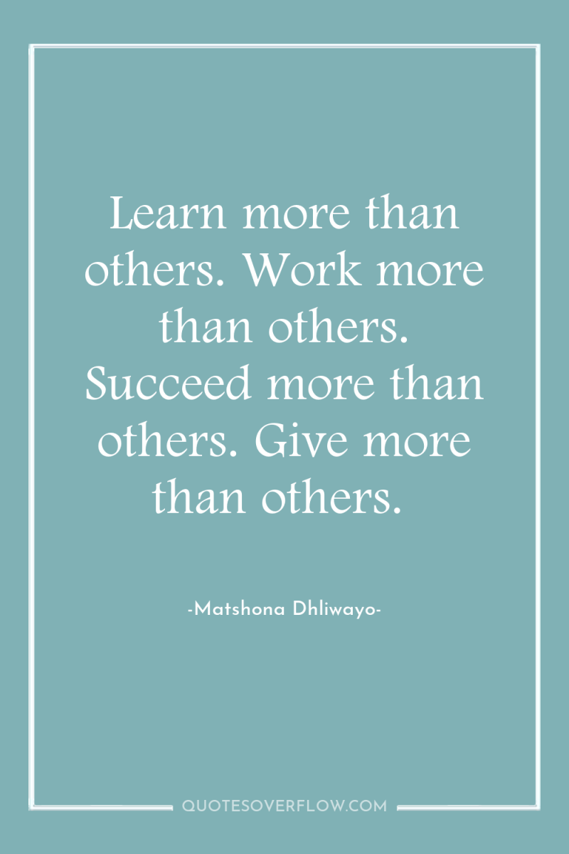 Learn more than others. Work more than others. Succeed more...