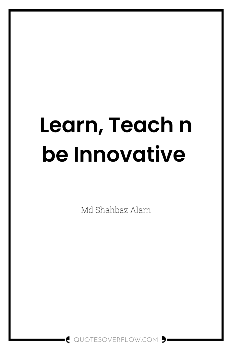 Learn, Teach n be Innovative 