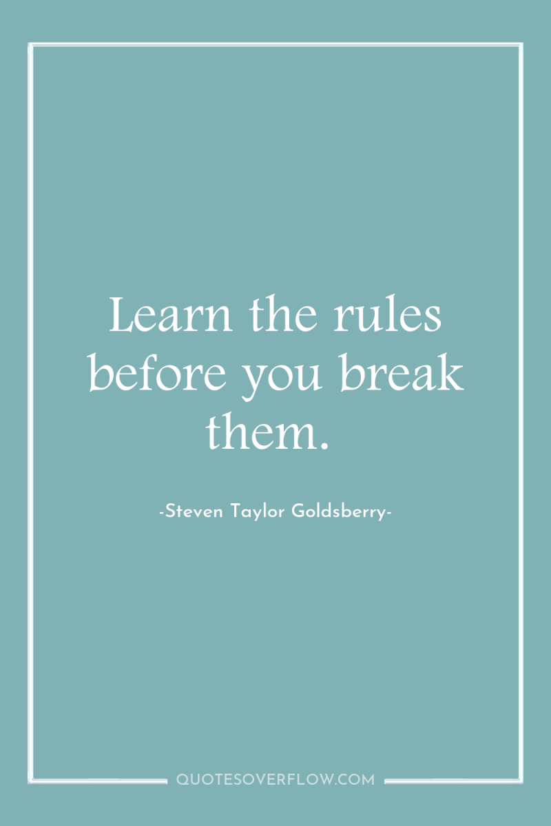 Learn the rules before you break them. 