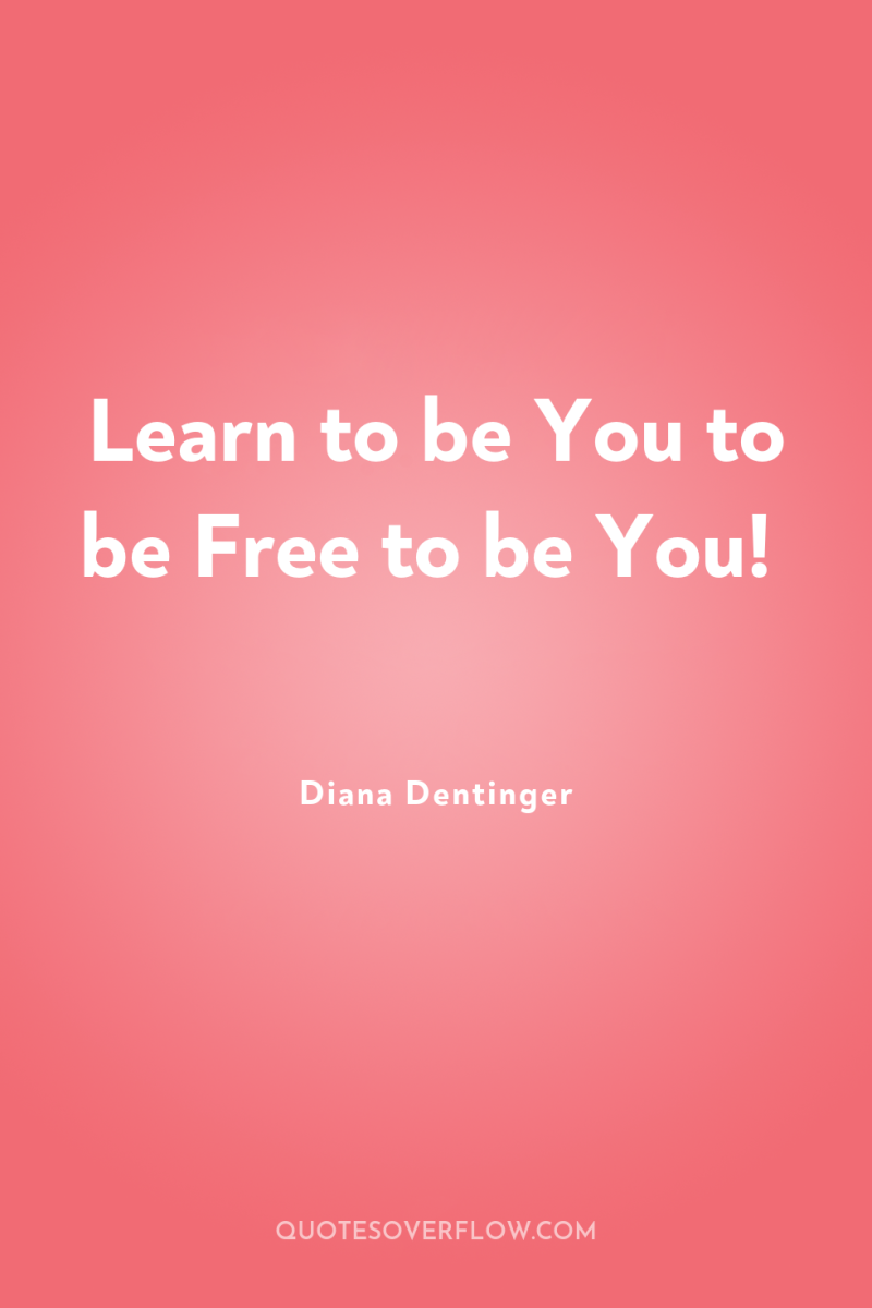 Learn to be You to be Free to be You! 