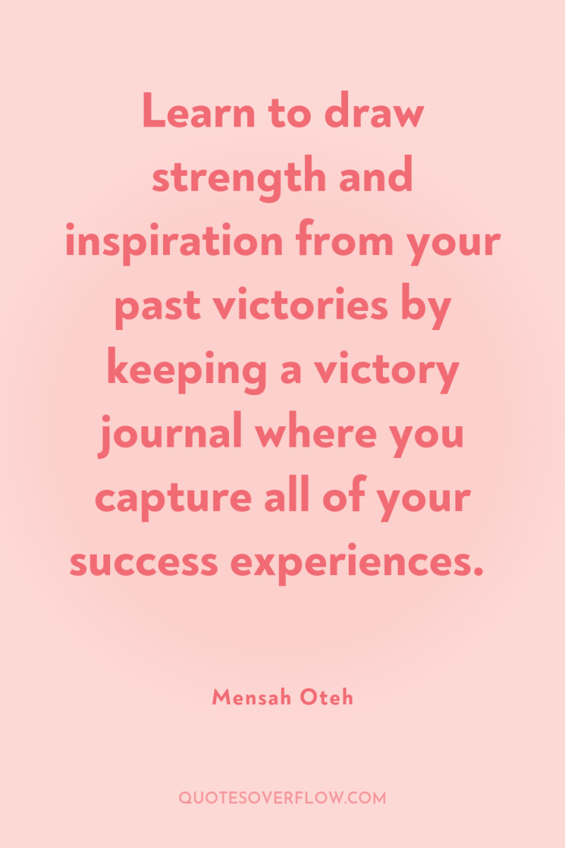 Learn to draw strength and inspiration from your past victories...