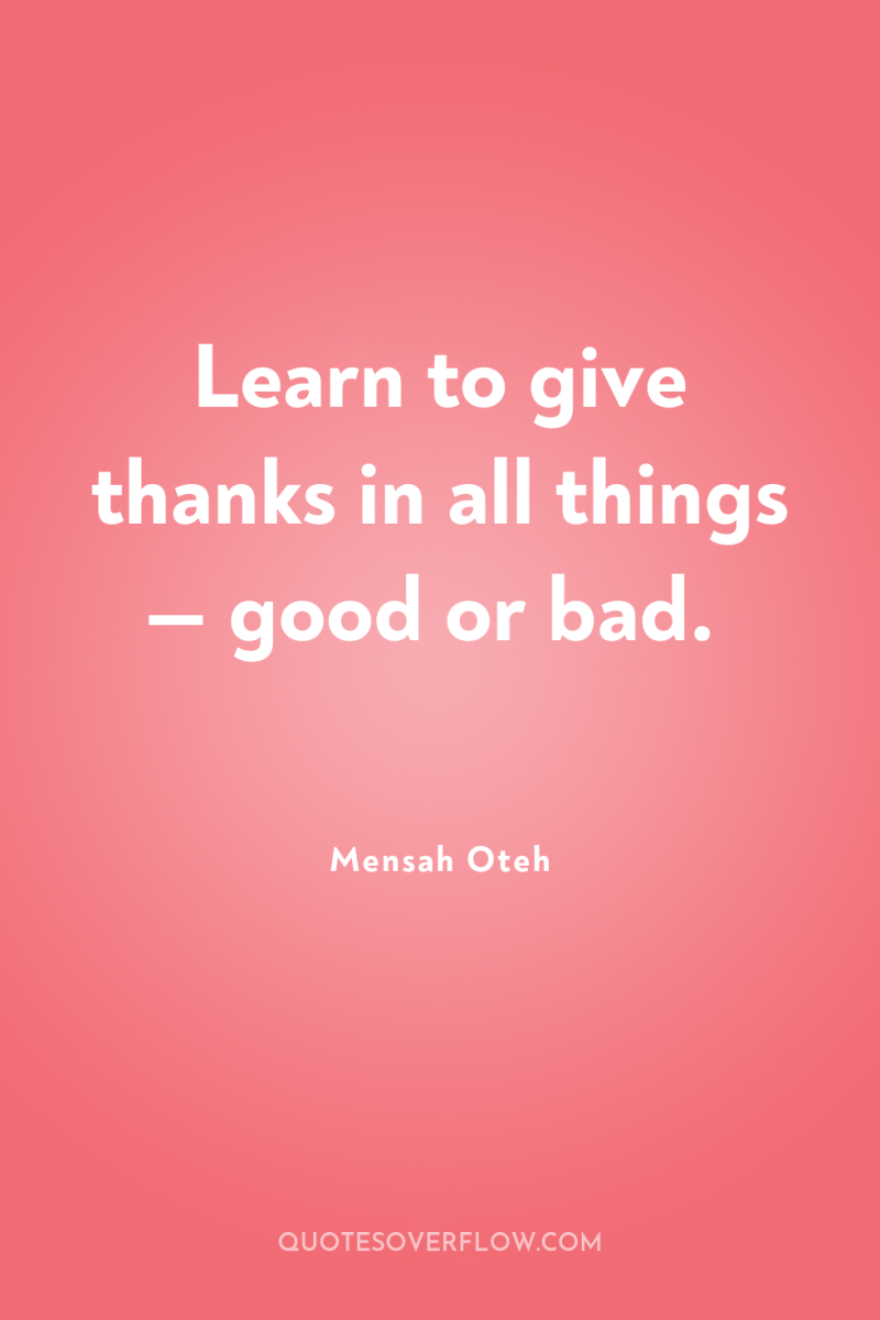 Learn to give thanks in all things — good or...