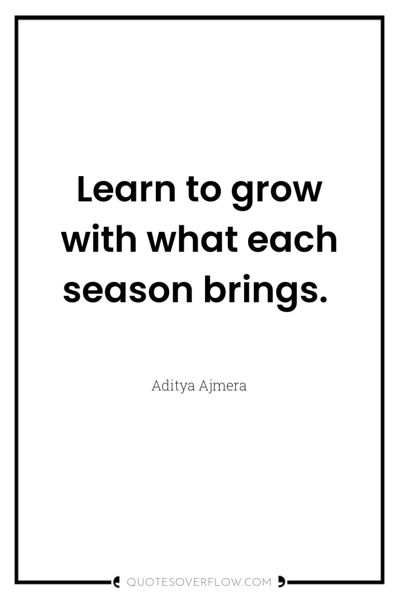 Learn to grow with what each season brings. 