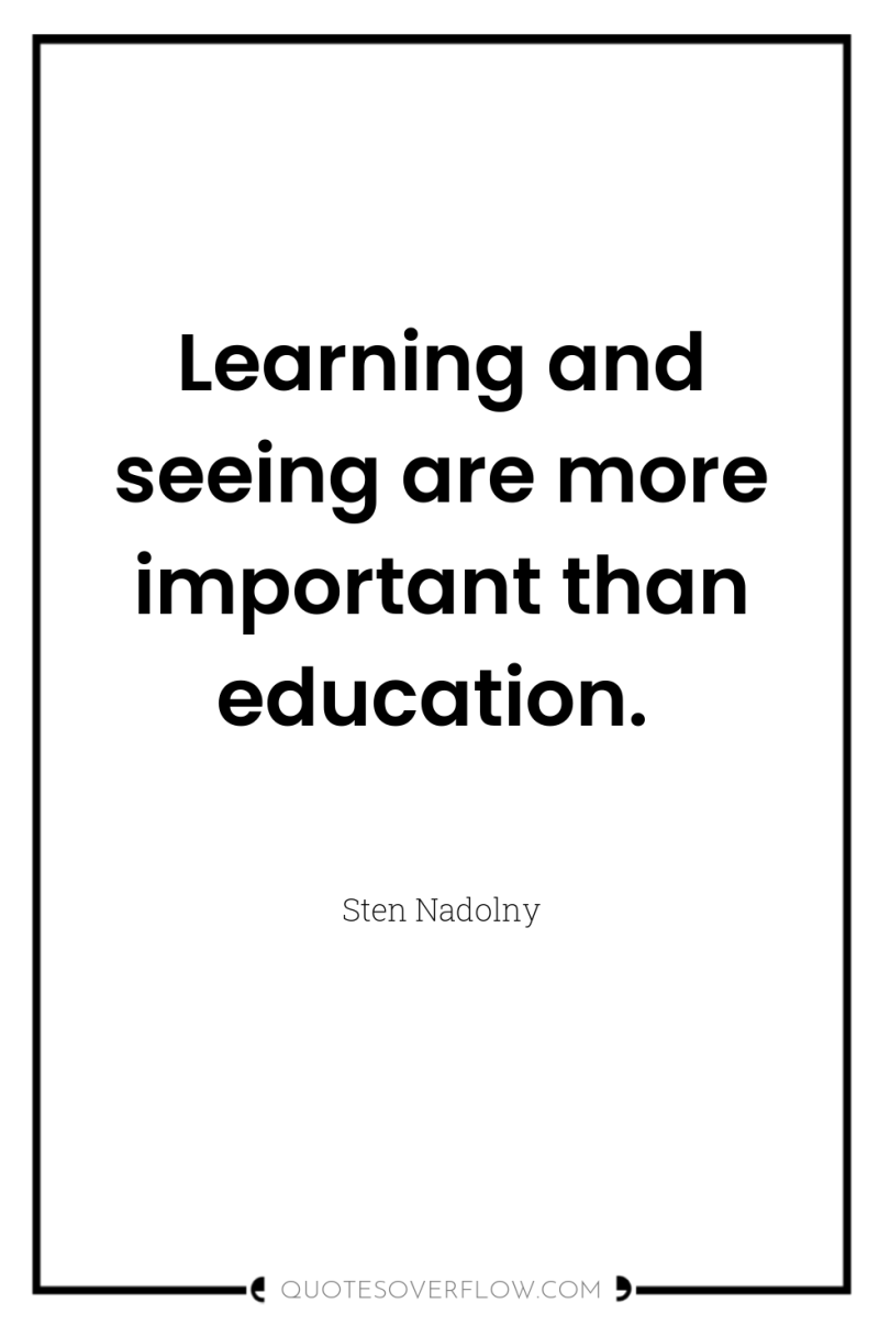 Learning and seeing are more important than education. 