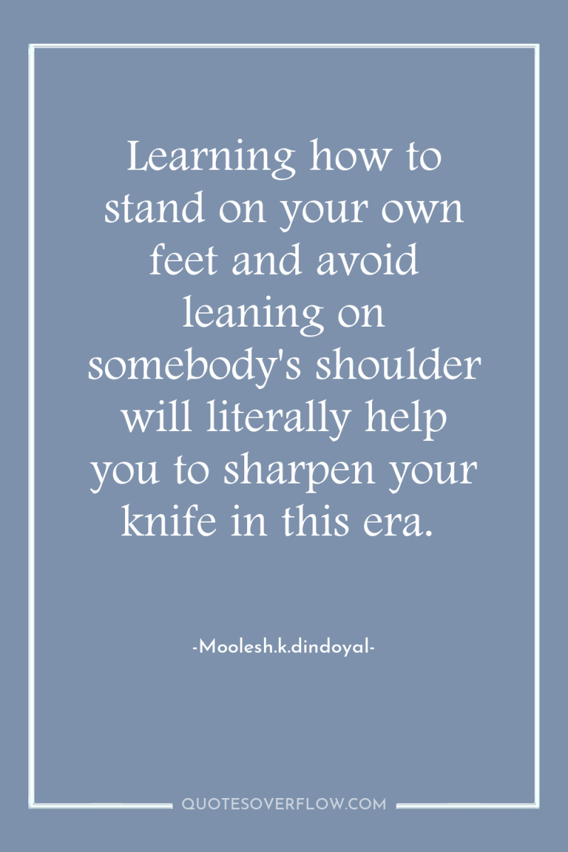 Learning how to stand on your own feet and avoid...