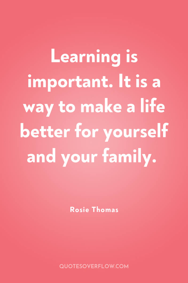 Learning is important. It is a way to make a...