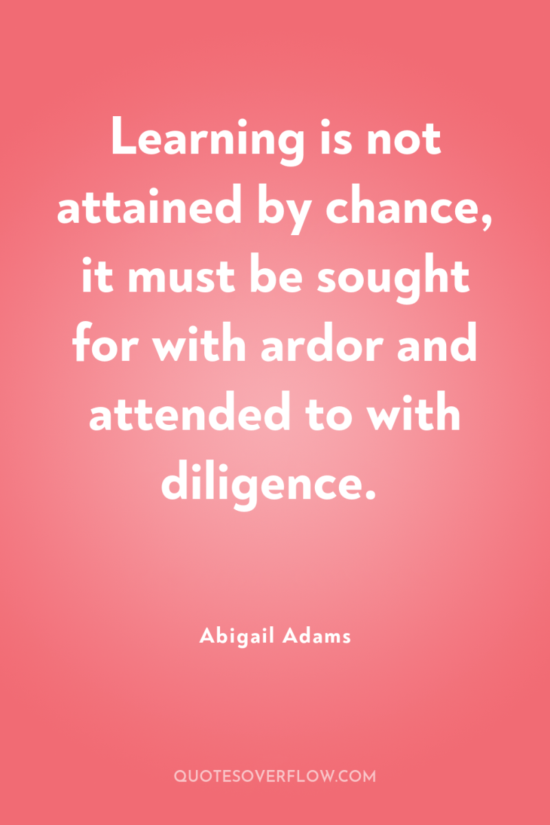 Learning is not attained by chance, it must be sought...