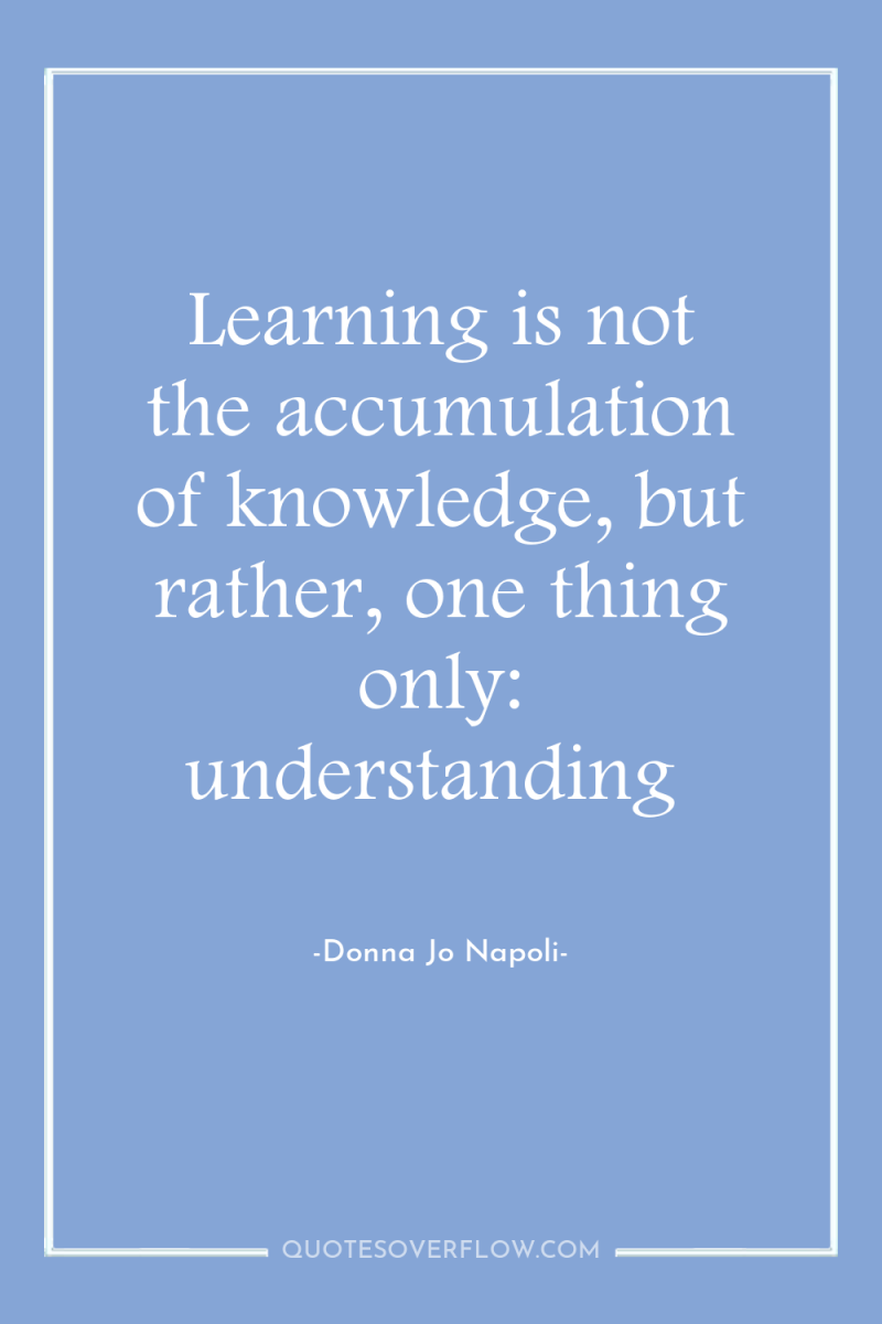 Learning is not the accumulation of knowledge, but rather, one...