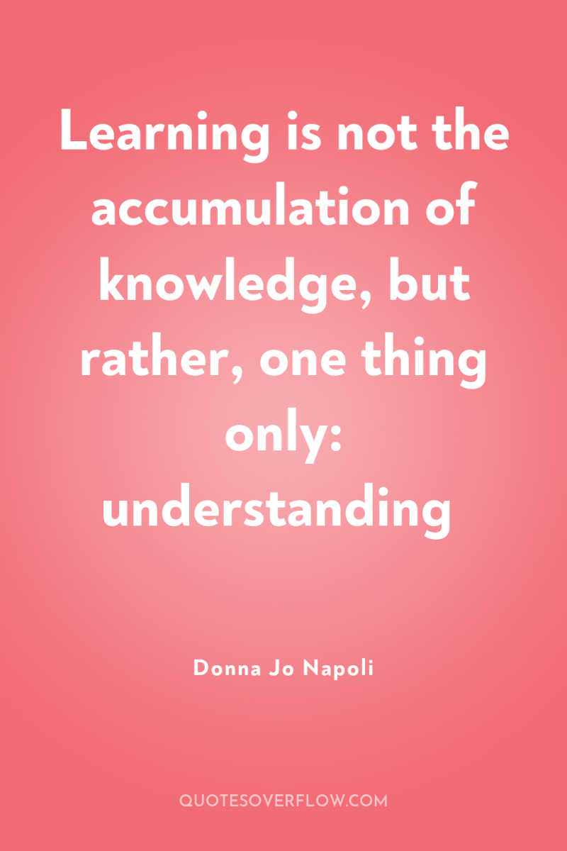 Learning is not the accumulation of knowledge, but rather, one...