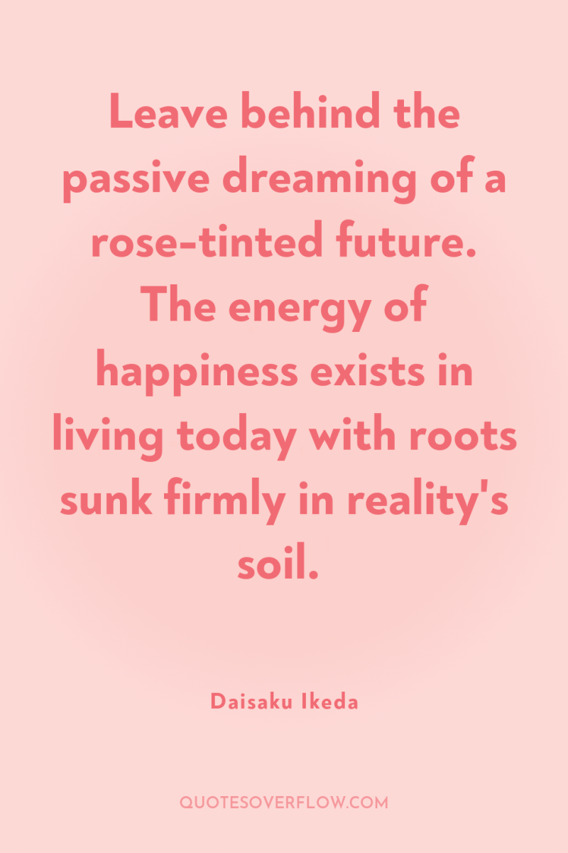 Leave behind the passive dreaming of a rose-tinted future. The...