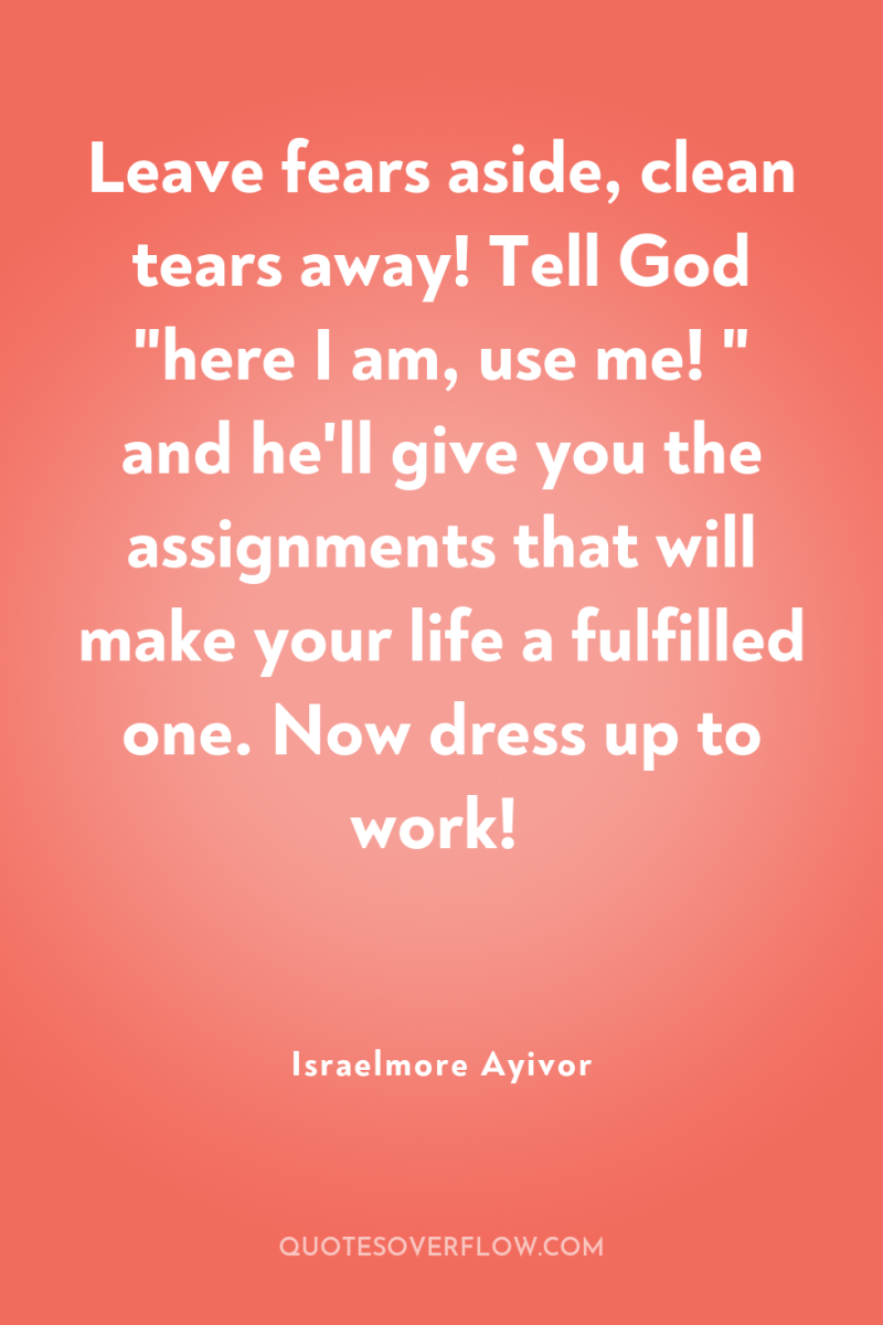 Leave fears aside, clean tears away! Tell God 