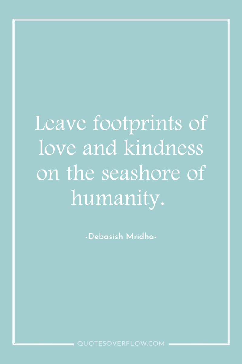 Leave footprints of love and kindness on the seashore of...