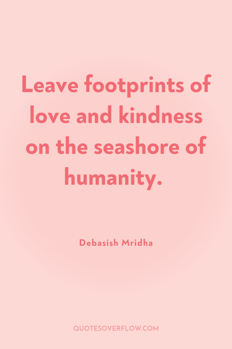 Leave footprints of love and kindness on the seashore of...