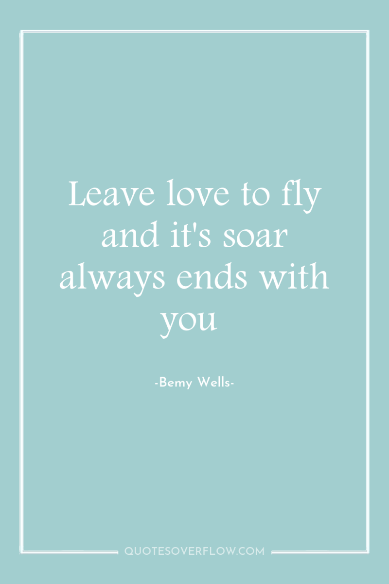 Leave love to fly and it's soar always ends with...