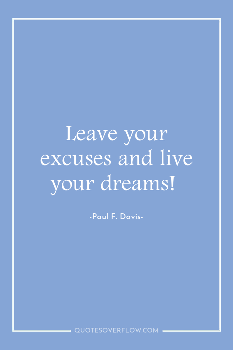 Leave your excuses and live your dreams! 