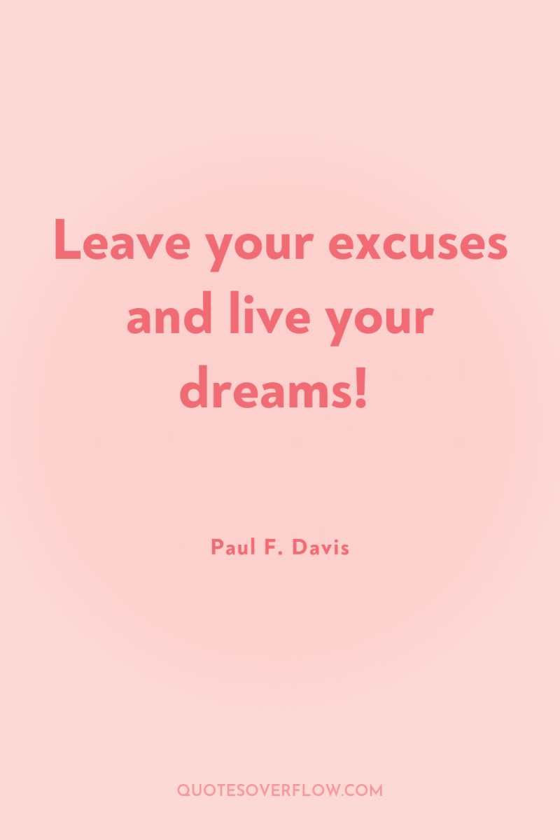 Leave your excuses and live your dreams! 
